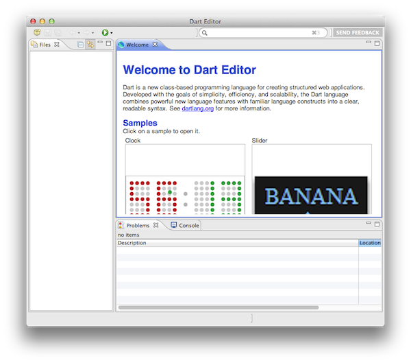 The first thing you'll see when opening Dart Editor